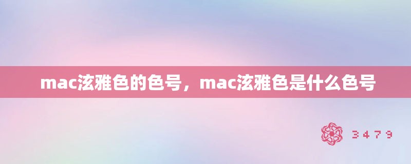  mac泫雅色的色号，mac泫雅色是什么色号