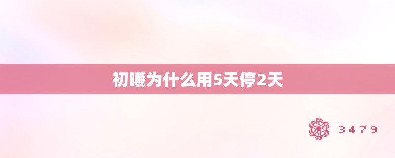 初曦为什么用5天停2天