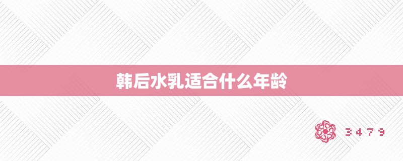 韩后水乳适合什么年龄 韩后水乳适合什么年龄