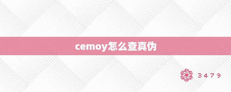 cemoy怎么查真伪 cemoy怎么查真伪