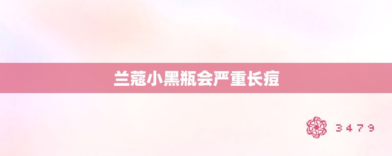 兰蔻小黑瓶会严重长痘 兰蔻小黑瓶会严重长痘