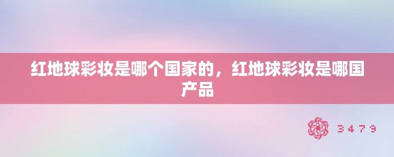 红地球彩妆是哪个国家的，红地球彩妆是哪国产品
