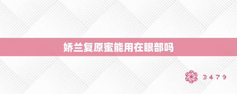 娇兰复原蜜能用在眼部吗 娇兰复原蜜能用在眼部吗