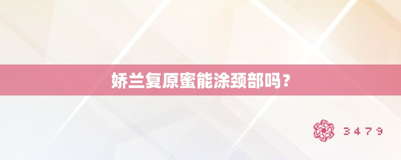 娇兰复原蜜能涂颈部吗? 娇兰复原蜜能涂颈部吗?