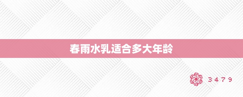 春雨水乳适合多大年龄 春雨水乳适合多大年龄