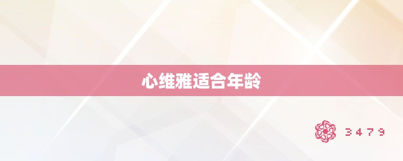 心维雅适合年龄 心维雅适合年龄
