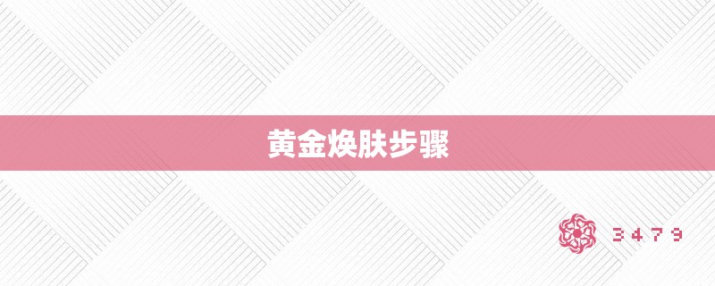黄金焕肤步骤 黄金焕肤步骤