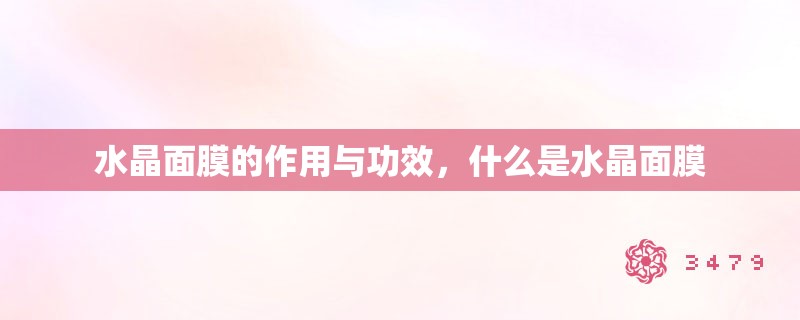 水晶面膜的作用与功效，什么是水晶面膜