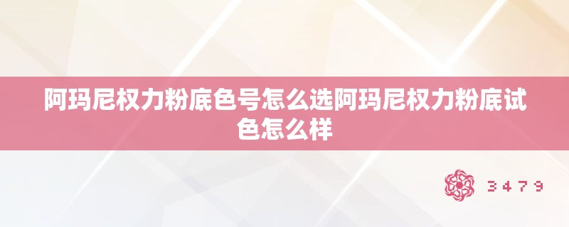 阿玛尼权力粉底色号怎么选阿玛尼权力粉底试色怎么样