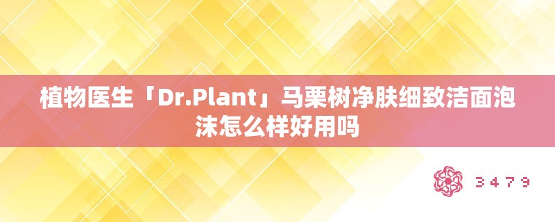 植物医生「Dr.Plant」马栗树净肤细致洁面泡沫怎么样好用吗