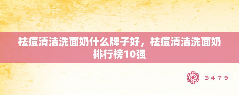 祛痘清洁洗面奶什么牌子好，祛痘清洁洗面奶排行榜10强