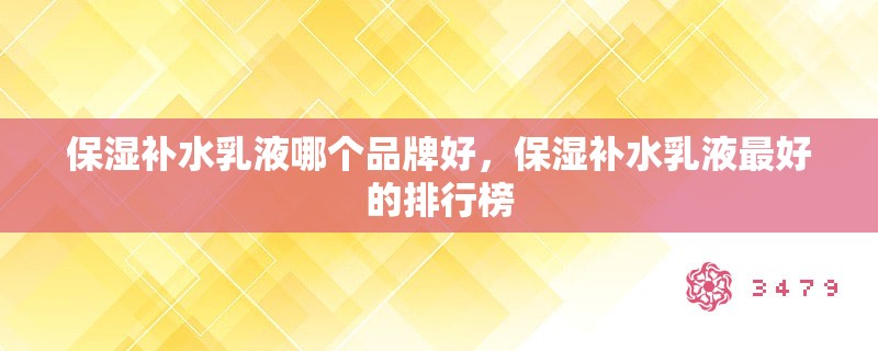 保湿补水乳液哪个品牌好，保湿补水乳液最好的排行榜