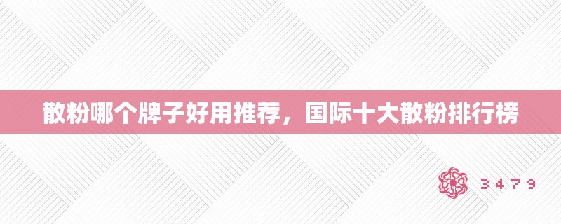 散粉哪个牌子好用推荐，国际十大散粉排行榜