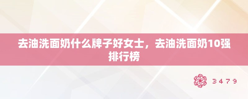 去油洗面奶什么牌子好女士,去油洗面奶10强排行榜 去油洗面奶什么牌子好女士,去油洗面奶10强排行榜