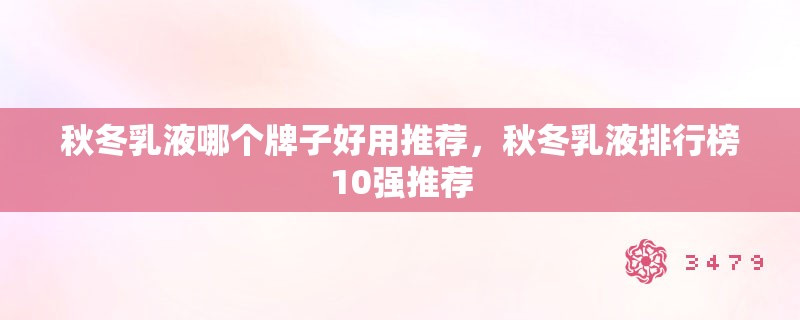 秋冬乳液哪个牌子好用推荐,秋冬乳液排行榜10强推荐 秋冬乳液哪个牌子好用推荐,秋冬乳液排行榜10强推荐