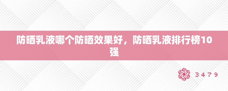 防晒乳液哪个防晒效果好,防晒乳液排行榜10强 防晒乳液哪个防晒效果好,防晒乳液排行榜10强