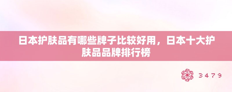 日本护肤品有哪些牌子比较好用,日本十大护肤品品牌排行榜 日本护肤品有哪些牌子比较好用,日本十大护肤品品牌排行榜