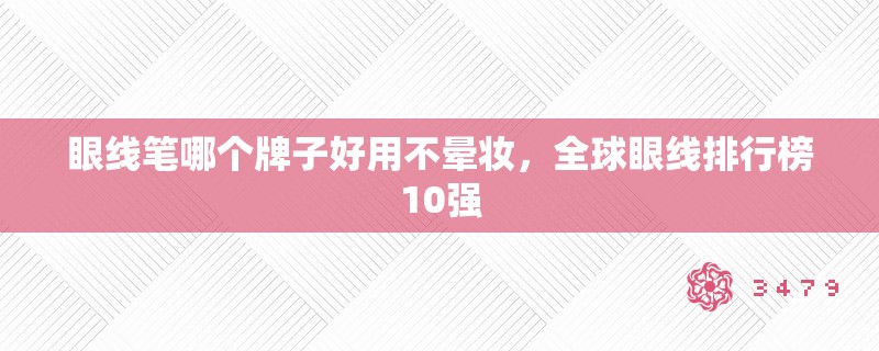 眼线笔哪个牌子好用不晕妆,全球眼线排行榜10强 眼线笔哪个牌子好用不晕妆,全球眼线排行榜10强