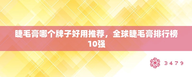 睫毛膏哪个牌子好用推荐,全球睫毛膏排行榜10强 睫毛膏哪个牌子好用推荐,全球睫毛膏排行榜10强