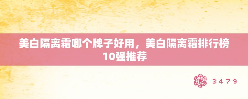 美白隔离霜哪个牌子好用,美白隔离霜排行榜10强推荐 美白隔离霜哪个牌子好用,美白隔离霜排行榜10强推荐