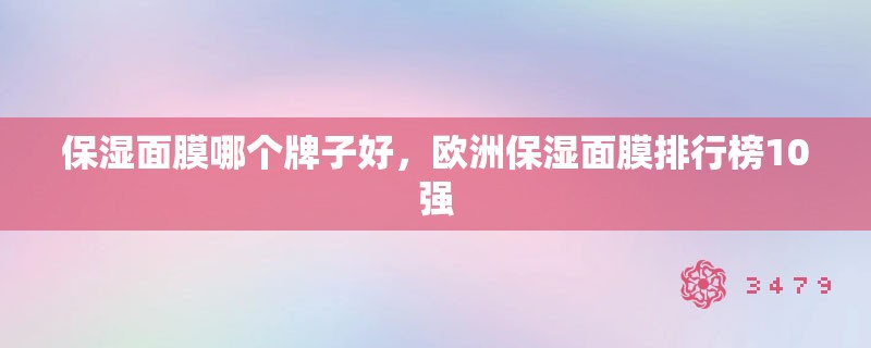 保湿面膜哪个牌子好,欧洲保湿面膜排行榜10强 保湿面膜哪个牌子好,欧洲保湿面膜排行榜10强