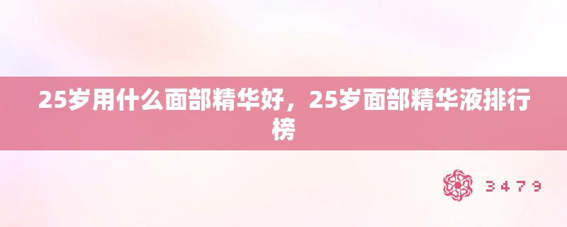25岁用什么面部精华好,25岁面部精华液排行榜 25岁用什么面部精华好,25岁面部精华液排行榜