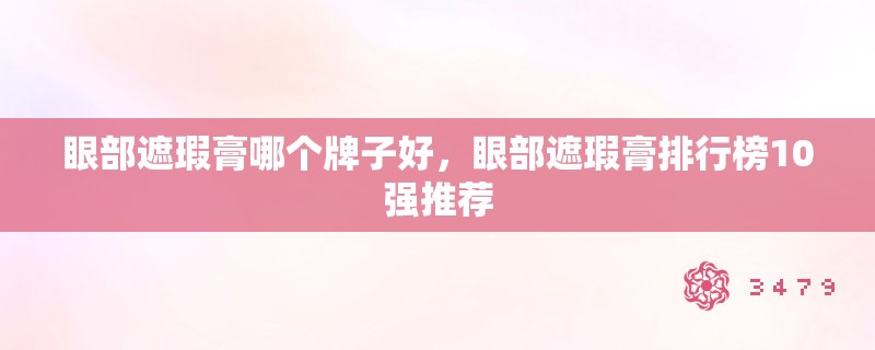 眼部遮瑕膏哪个牌子好，眼部遮瑕膏排行榜10强推荐