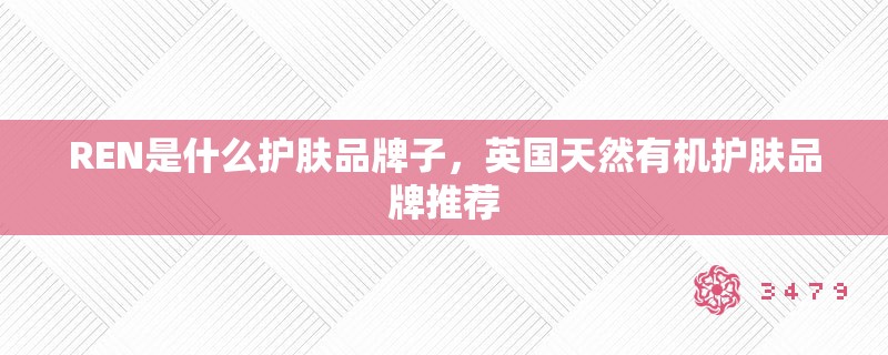 REN是什么护肤品牌子,英国天然有机护肤品牌推荐 REN是什么护肤品牌子,英国天然有机护肤品牌推荐