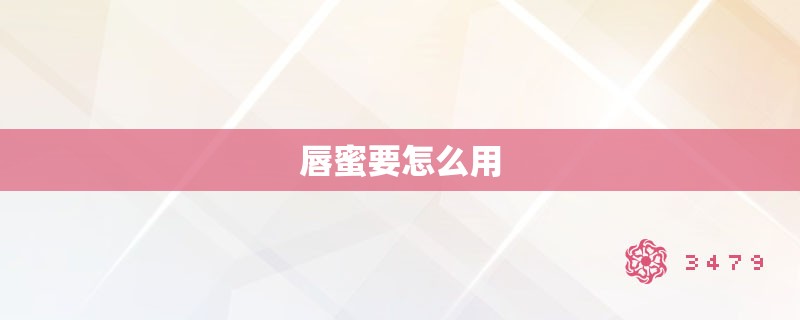 唇蜜要怎么用 唇蜜要怎么用