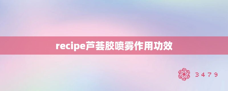recipe芦荟胶喷雾作用功效