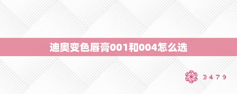 迪奥变色唇膏001和004怎么选