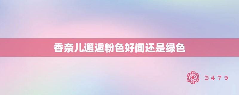 香奈儿邂逅粉色好闻还是绿色