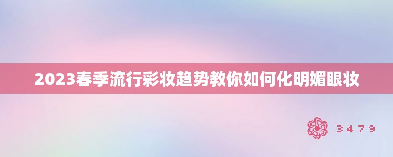 2023春季流行彩妆趋势教你如何化明媚眼妆