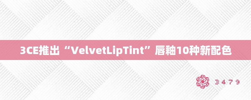 3CE推出“VelvetLipTint”唇釉10种新配色