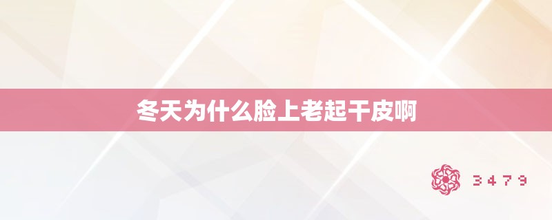 冬天为什么脸上老起干皮啊 冬天为什么脸上老起干皮啊