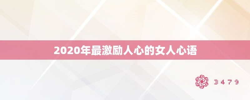 2020年最激励人心的女人心语 2020年最激励人心的女人心语
