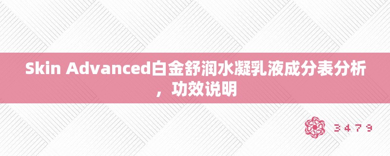 Skin Advanced白金舒润水凝乳液成分表分析,功效说明 Skin Advanced白金舒润水凝乳液成分表分析,功效说明