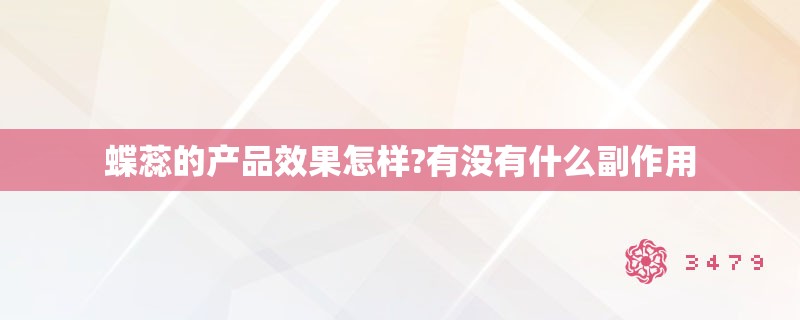 蝶蕊的产品效果怎样?有没有什么副作用