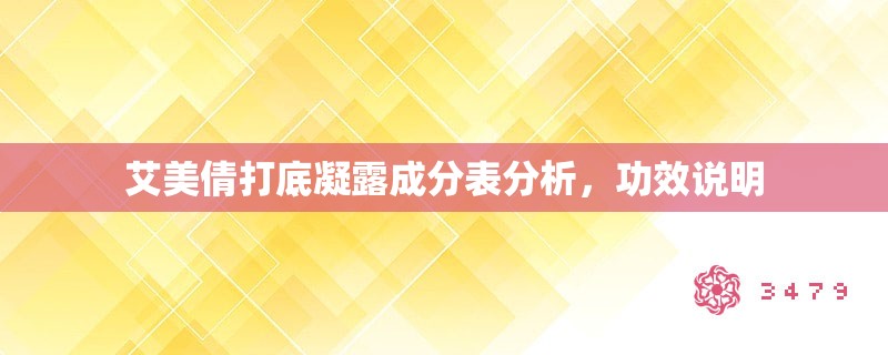 艾美倩打底凝露成分表分析,功效说明 艾美倩打底凝露成分表分析,功效说明