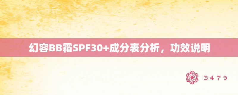 幻容BB霜SPF30+成分表分析,功效说明 幻容BB霜SPF30+成分表分析,功效说明