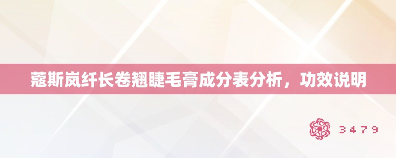 蔻斯岚纤长卷翘睫毛膏成分表分析,功效说明 蔻斯岚纤长卷翘睫毛膏成分表分析,功效说明