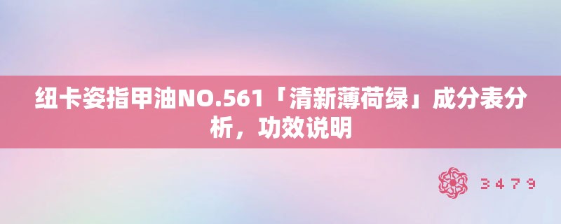 纽卡姿指甲油NO.561「清新薄荷绿」成分表分析,功效说明 纽卡姿指甲油NO.561「清新薄荷绿」成分表分析,功效说明