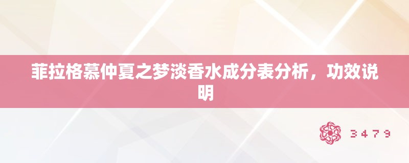 菲拉格慕仲夏之梦淡香水成分表分析,功效说明 菲拉格慕仲夏之梦淡香水成分表分析,功效说明