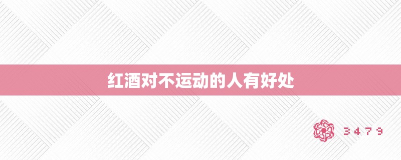 红酒对不运动的人有好处