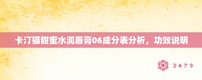 卡汀猫甜蜜水润唇膏06成分表分析,功效说明 卡汀猫甜蜜水润唇膏06成分表分析,功效说明