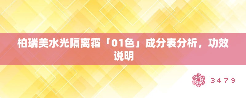 柏瑞美水光隔离霜「01色」成分表分析,功效说明 柏瑞美水光隔离霜「01色」成分表分析,功效说明
