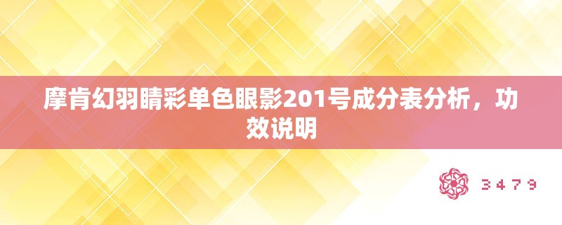 摩肯幻羽睛彩单色眼影201号成分表分析,功效说明 摩肯幻羽睛彩单色眼影201号成分表分析,功效说明