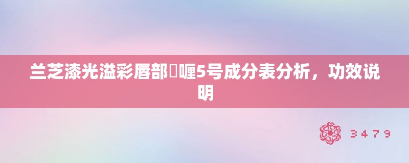 兰芝漆光溢彩唇部啫喱5号成分表分析,功效说明 兰芝漆光溢彩唇部啫喱5号成分表分析,功效说明