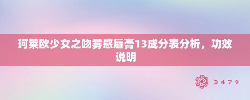珂莱欧少女之吻雾感唇膏13成分表分析,功效说明 珂莱欧少女之吻雾感唇膏13成分表分析,功效说明