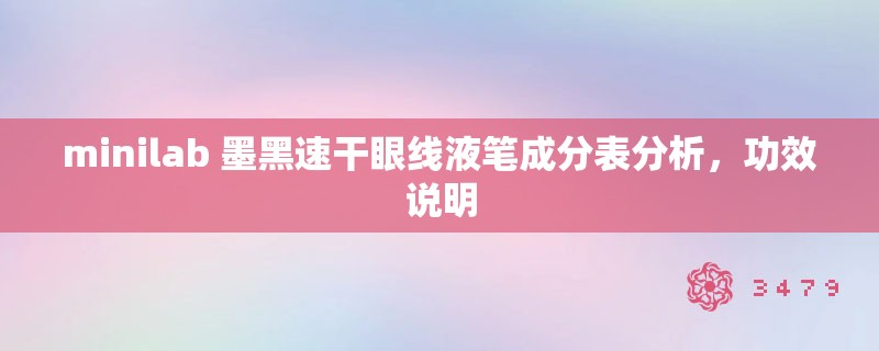 minilab 墨黑速干眼线液笔成分表分析,功效说明 minilab 墨黑速干眼线液笔成分表分析,功效说明